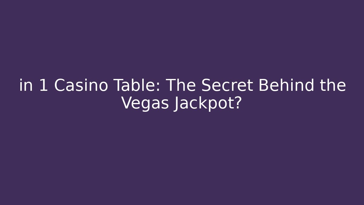 in 1 Casino Table: The Secret Behind the Vegas Jackpot?