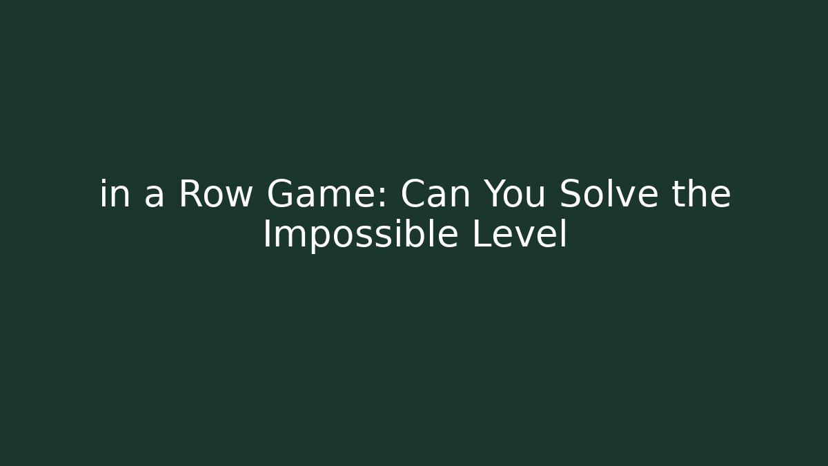 in a Row Game: Can You Solve the Impossible Level
