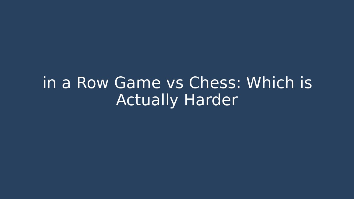 in a Row Game vs Chess: Which is Actually Harder