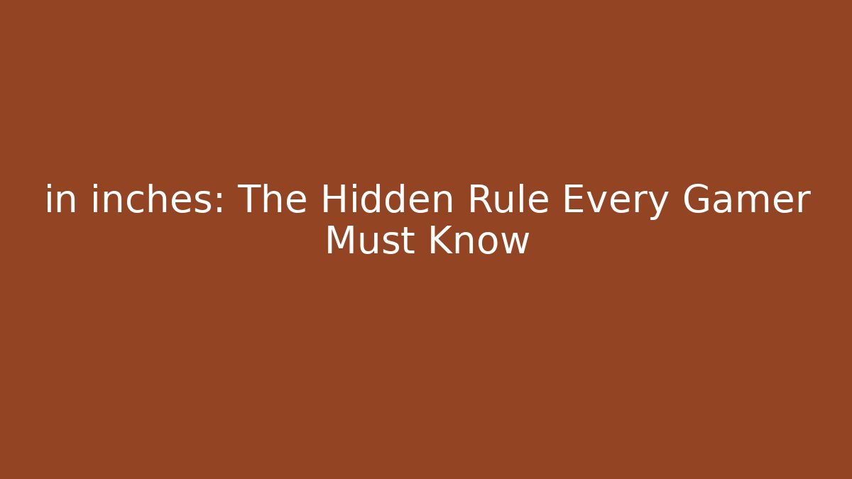 in inches: The Hidden Rule Every Gamer Must Know
