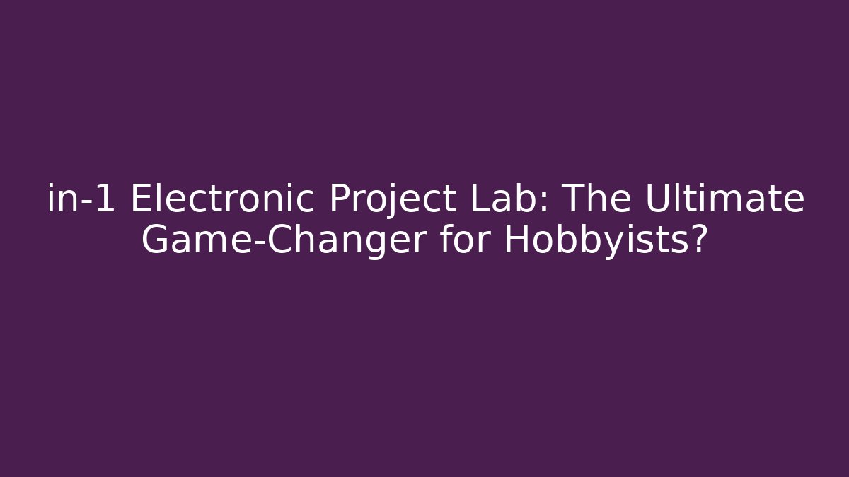 in-1 Electronic Project Lab: The Ultimate Game-Changer for Hobbyists?