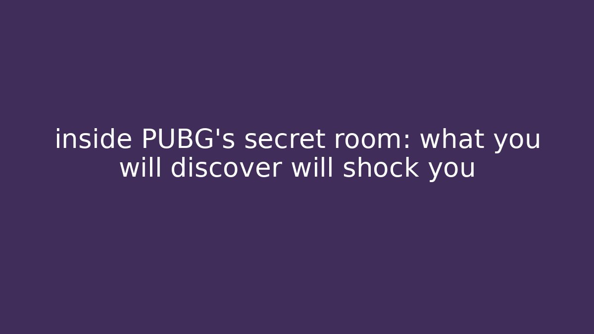 inside PUBG’s secret room: what you will discover will shock you