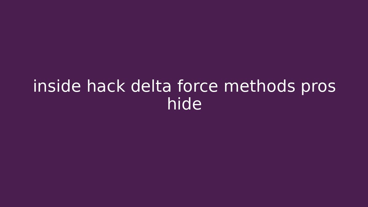 inside hack delta force methods pros hide