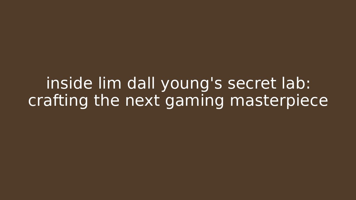 inside lim dall young’s secret lab: crafting the next gaming masterpiece