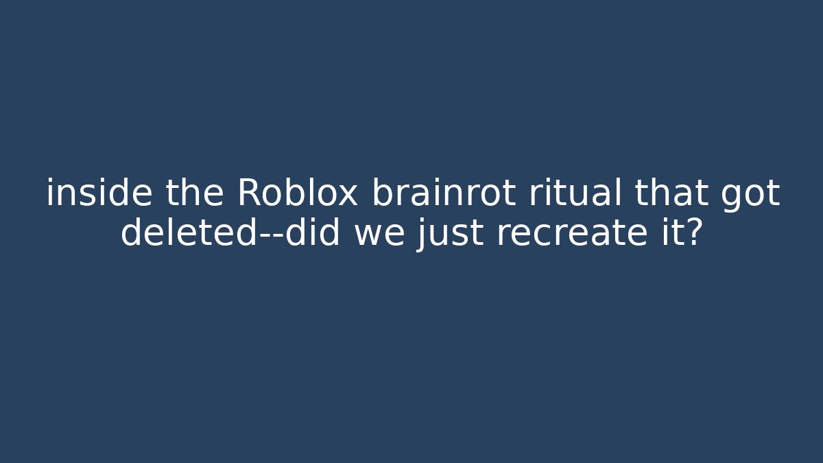 inside the Roblox brainrot ritual that got deleted—did we just recreate it?