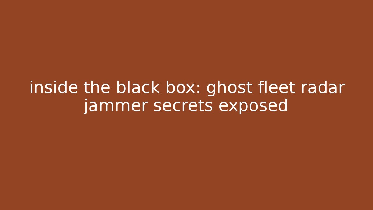 inside the black box: ghost fleet radar jammer secrets exposed