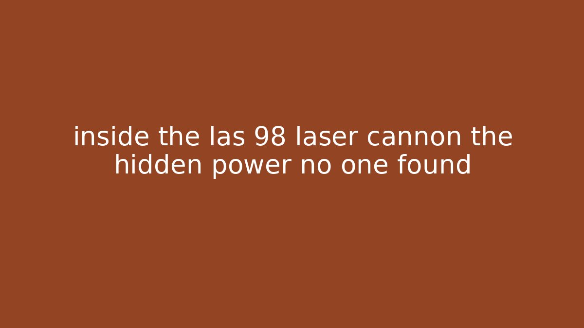 inside the las 98 laser cannon the hidden power no one found