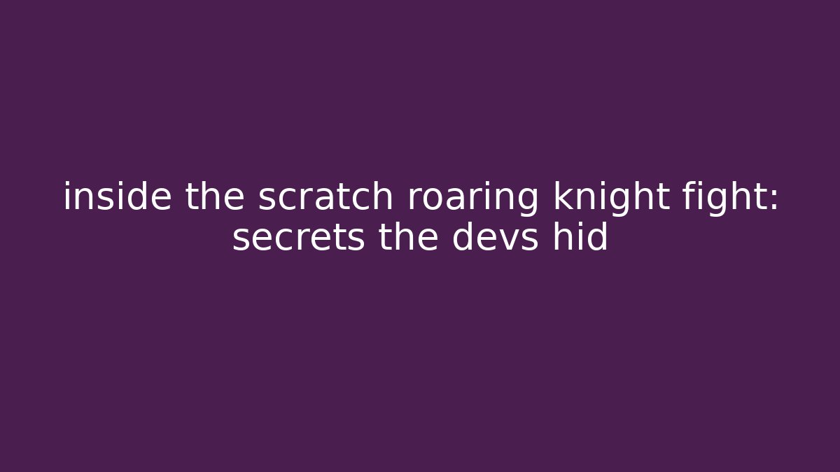 inside the scratch roaring knight fight: secrets the devs hid - Critter Realm