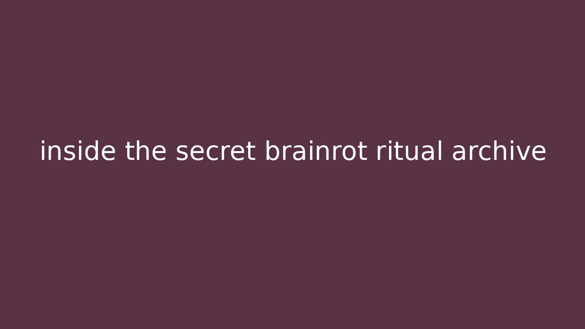 inside the secret brainrot ritual archive