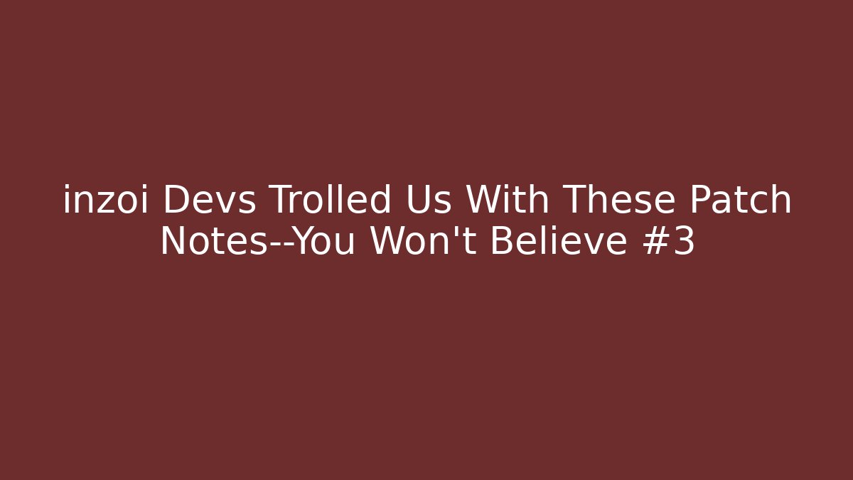 inzoi Devs Trolled Us With These Patch Notes—You Won’t Believe #3