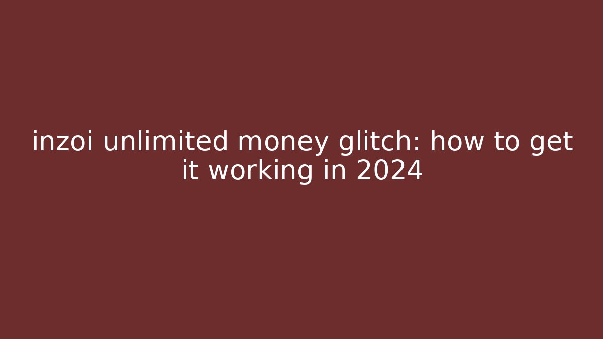 inzoi unlimited money glitch: how to get it working in 2024