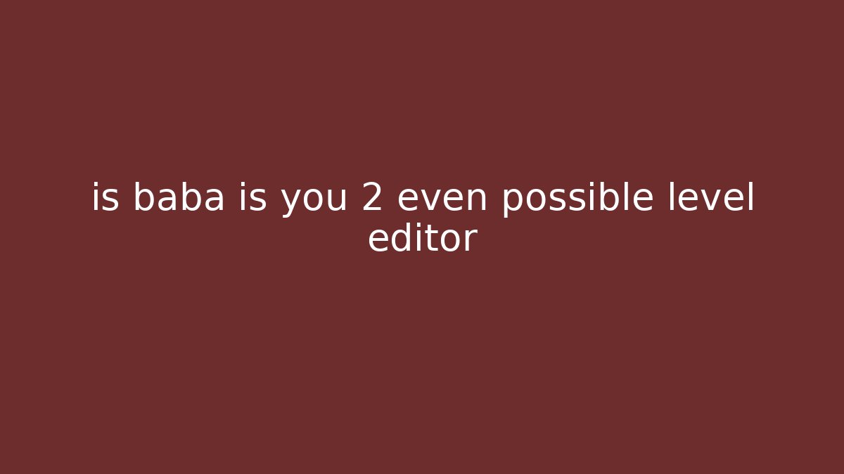 is baba is you 2 even possible level editor