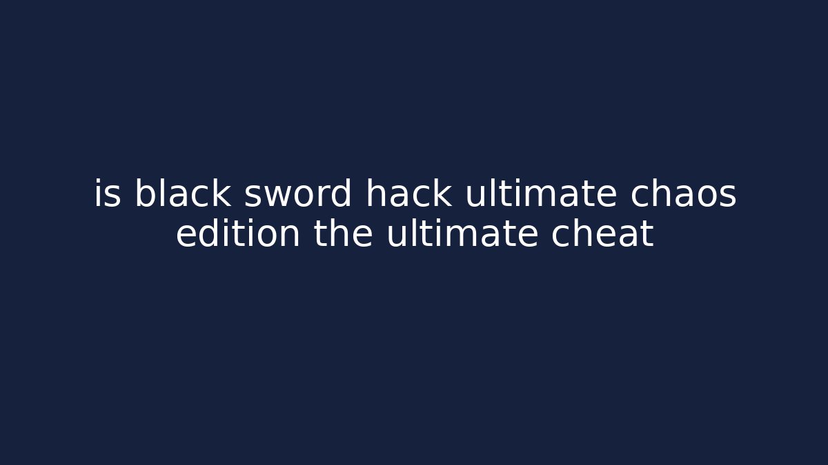 is black sword hack ultimate chaos edition the ultimate cheat