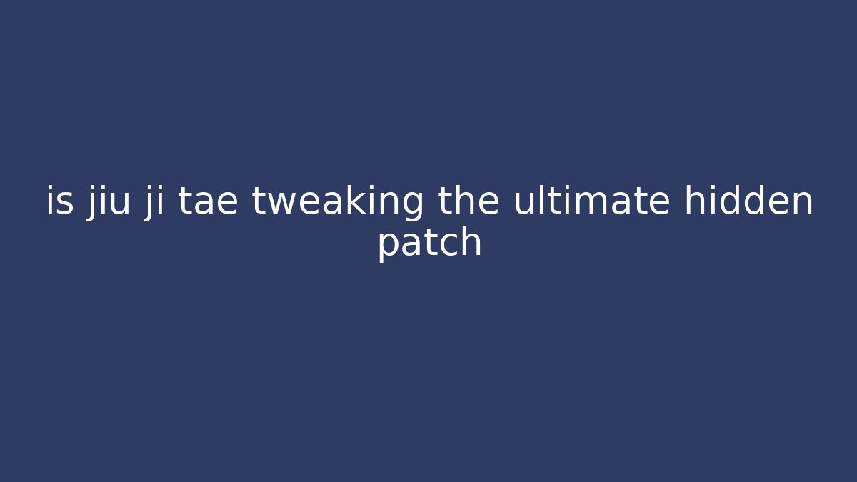 is jiu ji tae tweaking the ultimate hidden patch - Critter Realm