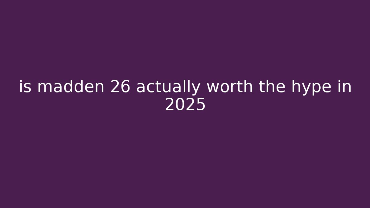 is madden 26 actually worth the hype in 2025