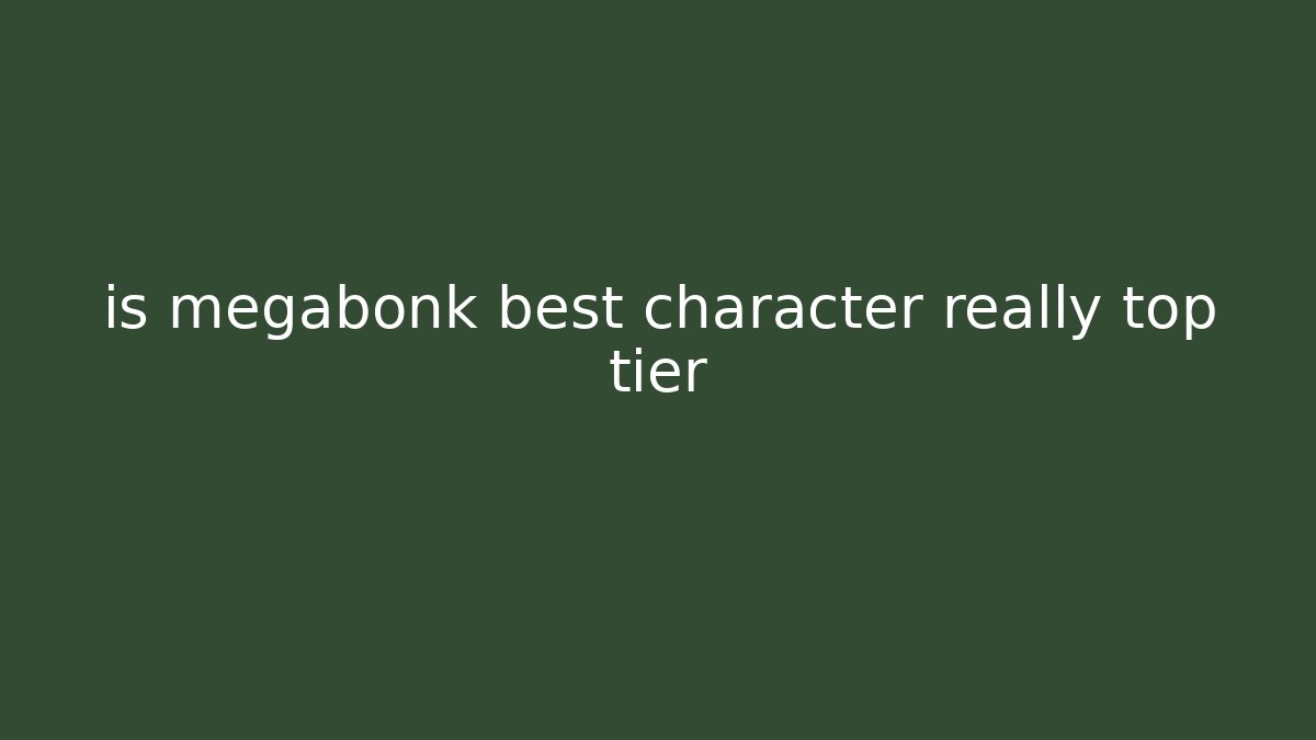 is megabonk best character really top tier