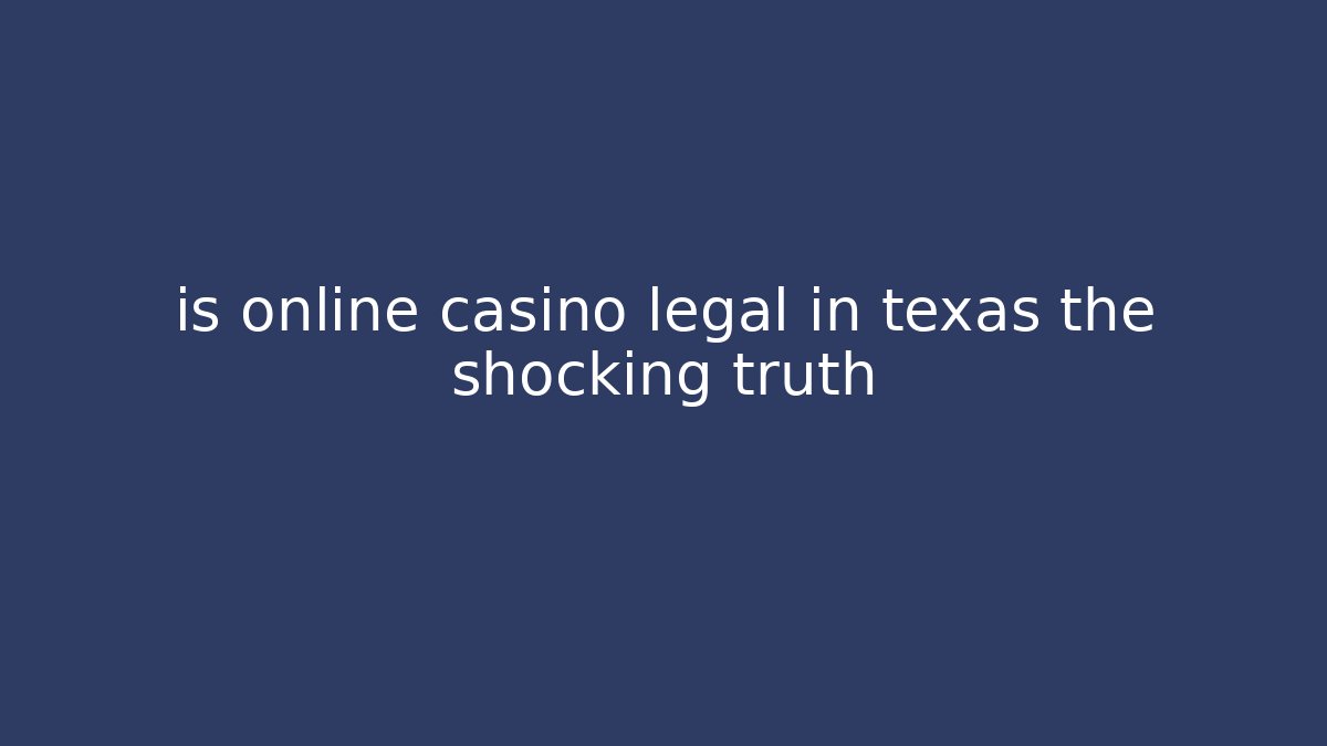 is online casino legal in texas the shocking truth