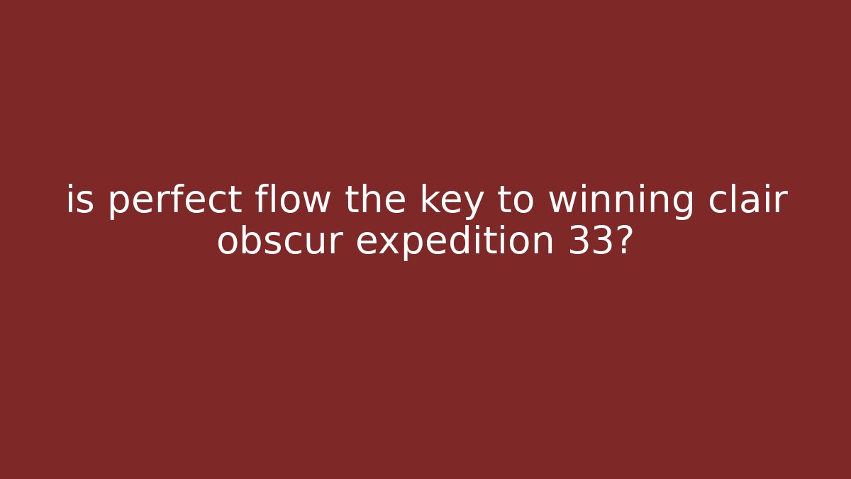 is perfect flow the key to winning clair obscur expedition 33?