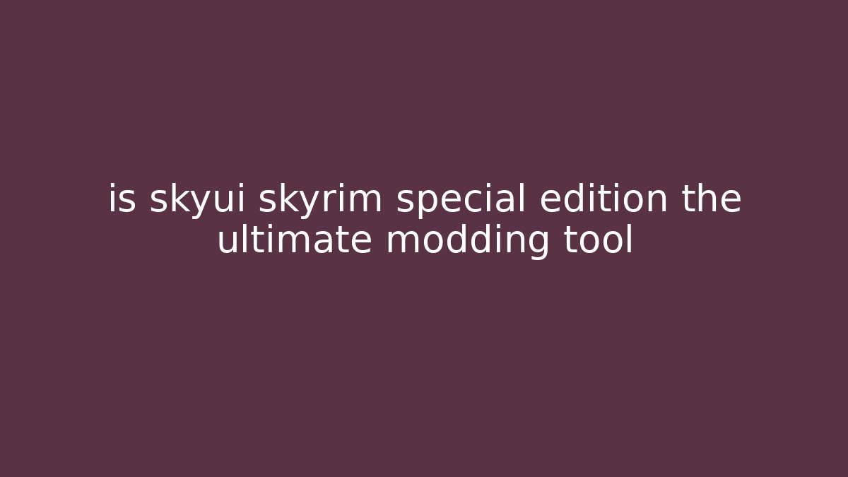 is skyui skyrim special edition the ultimate modding tool