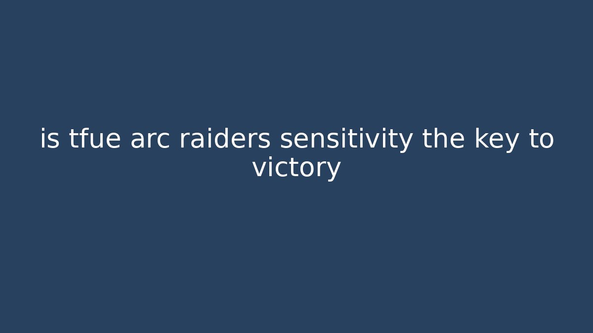 is tfue arc raiders sensitivity the key to victory
