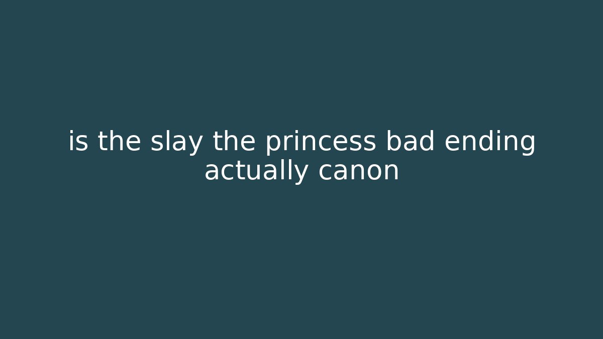 is the slay the princess bad ending actually canon