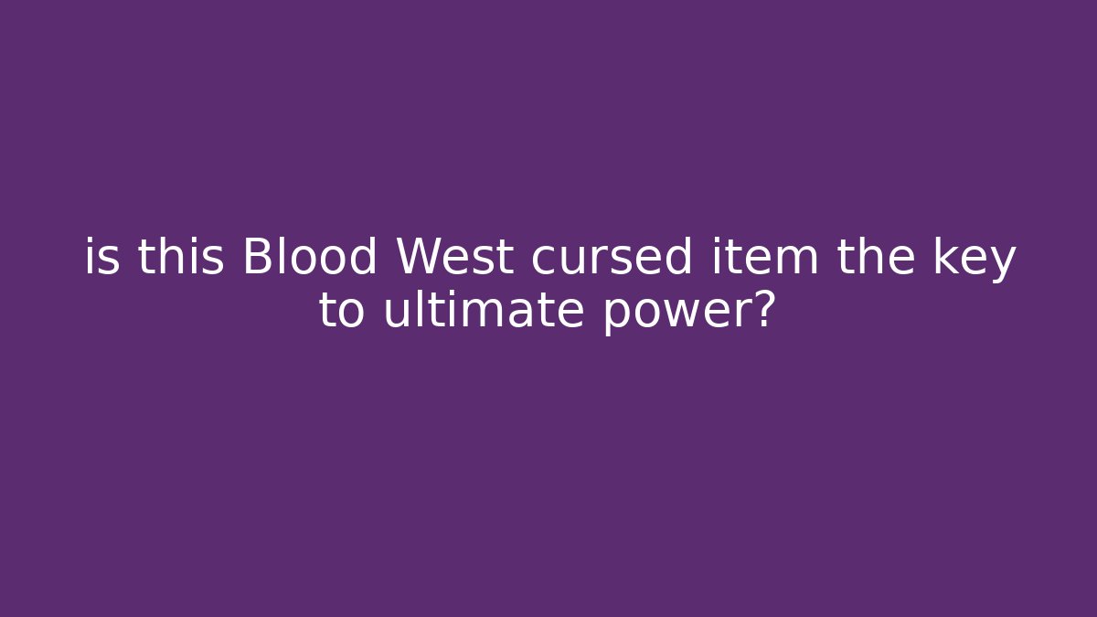 is this Blood West cursed item the key to ultimate power?