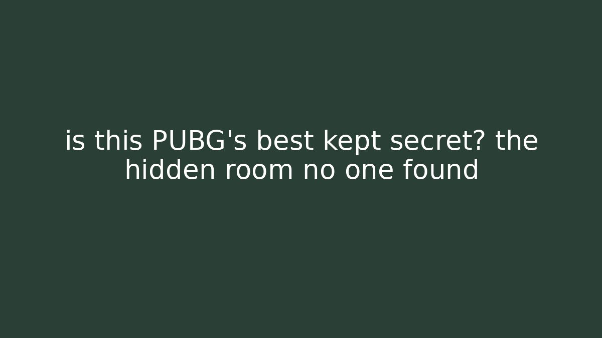 is this PUBG’s best kept secret? the hidden room no one found
