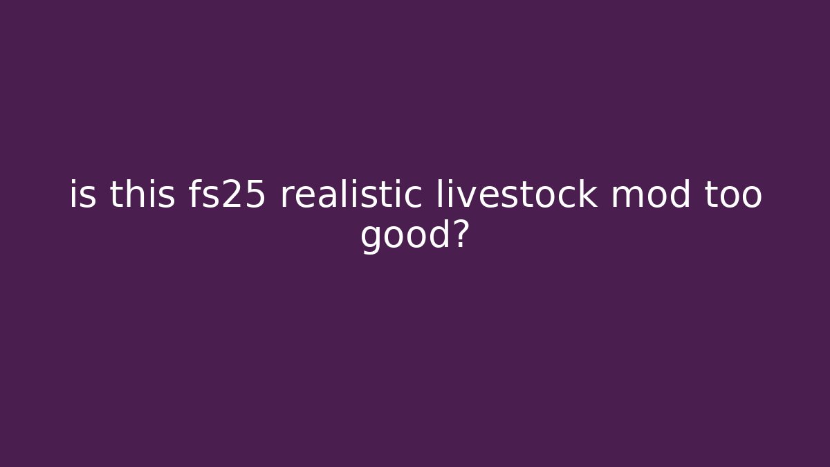 is this fs25 realistic livestock mod too good?
