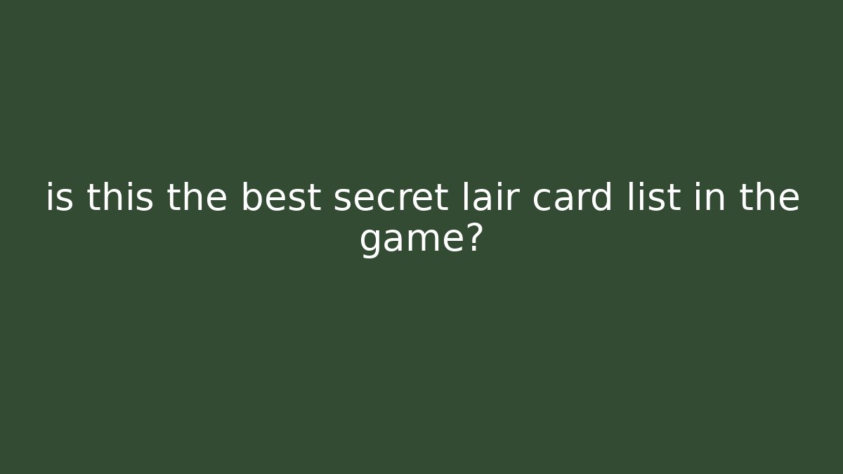is this the best secret lair card list in the game?