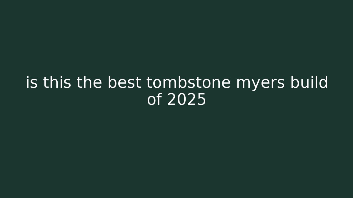 is this the best tombstone myers build of 2025