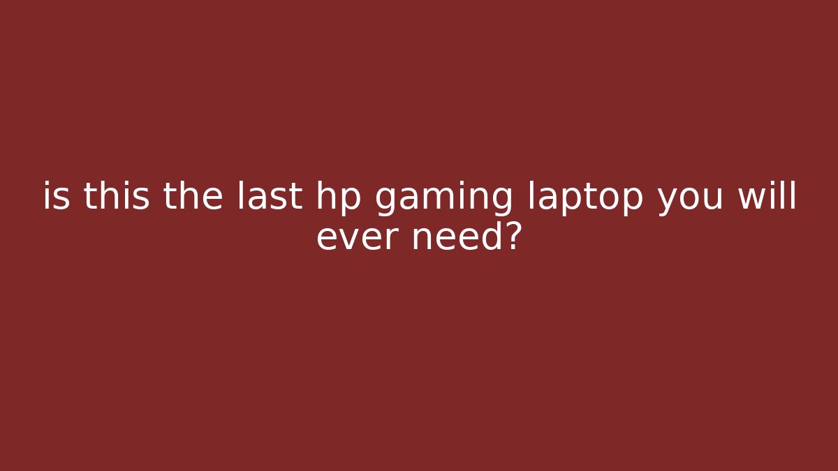 is this the last hp gaming laptop you will ever need?