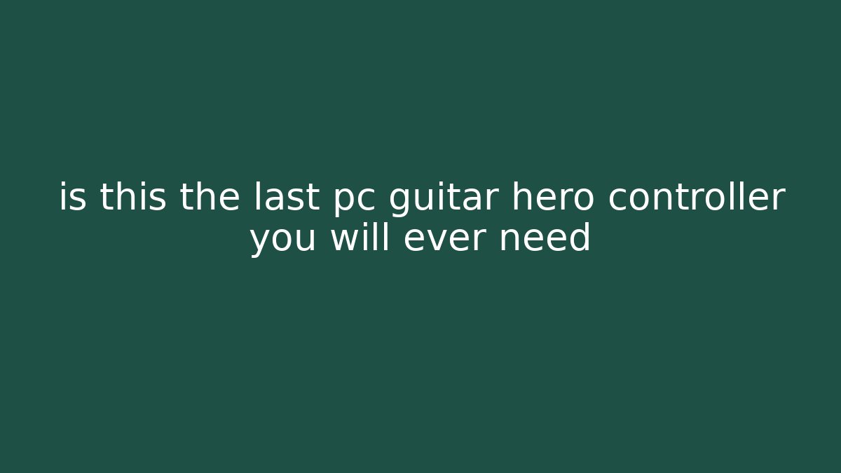 is this the last pc guitar hero controller you will ever need