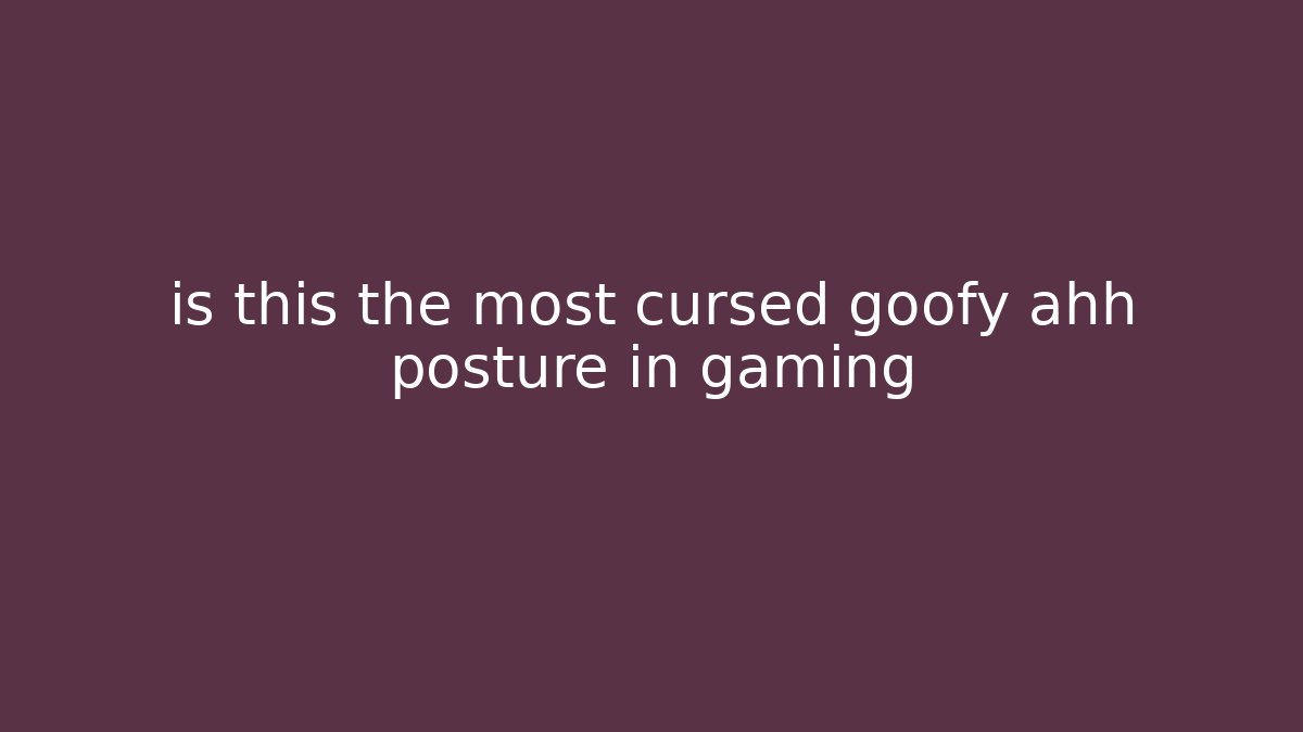 is this the most cursed goofy ahh posture in gaming