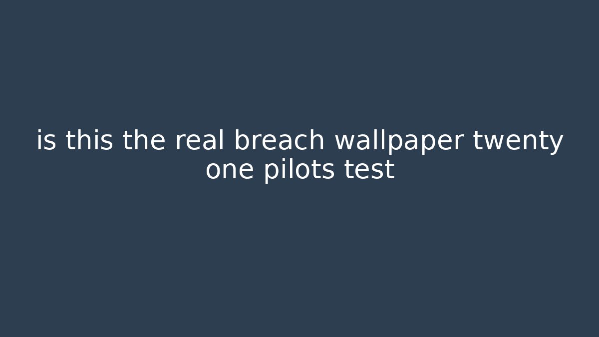is this the real breach wallpaper twenty one pilots test