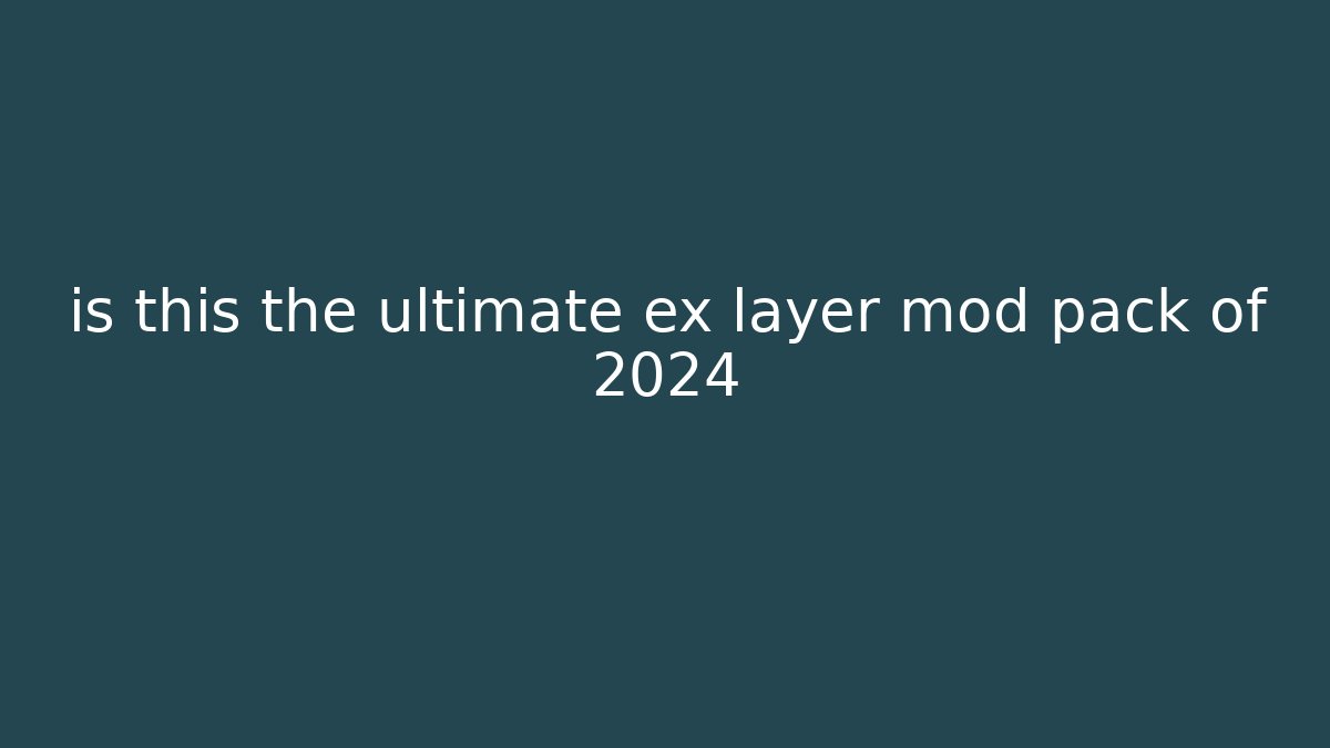 is this the ultimate ex layer mod pack of 2024