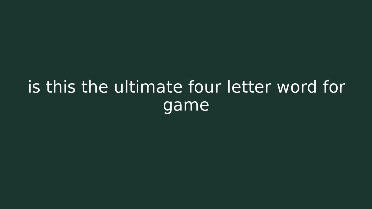 is this the ultimate four letter word for game