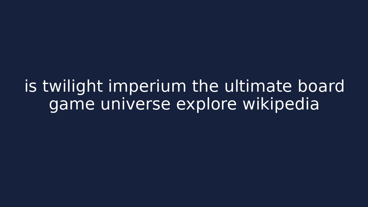 is twilight imperium the ultimate board game universe explore wikipedia