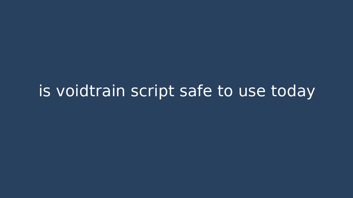 is voidtrain script safe to use today