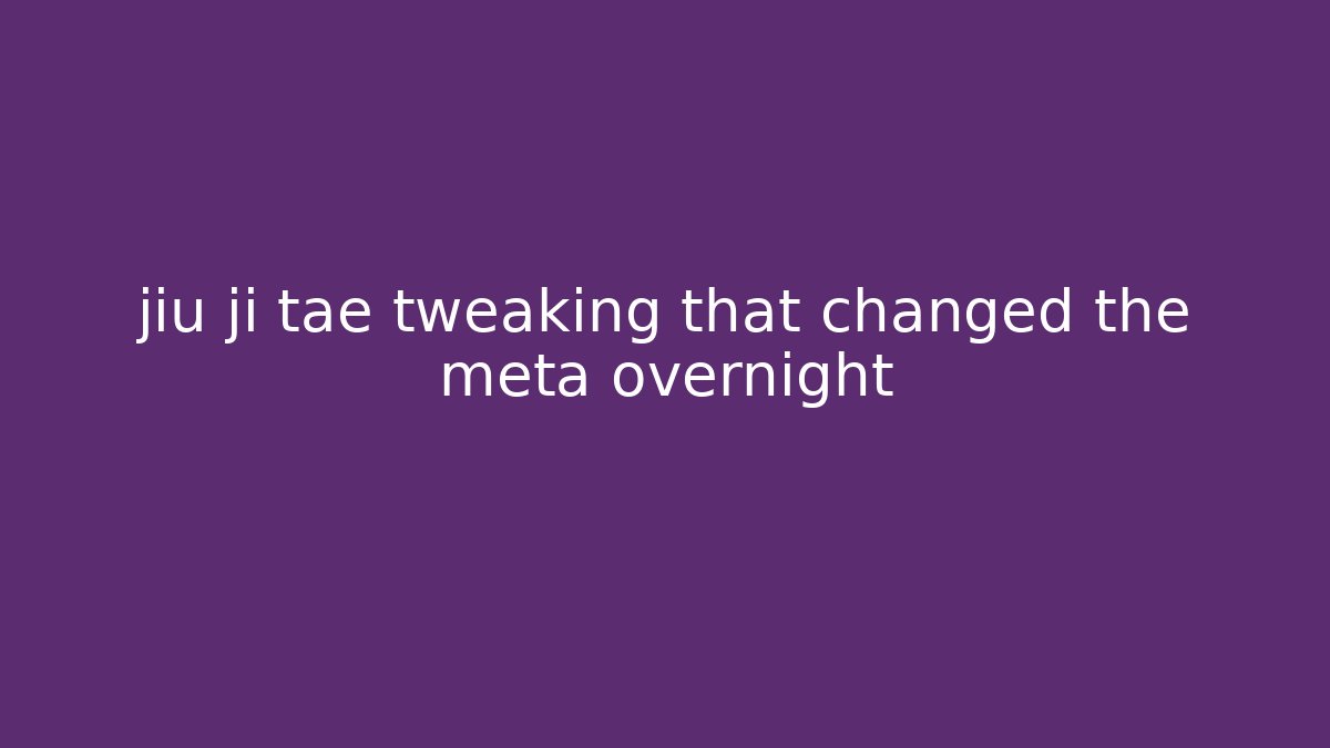 jiu ji tae tweaking that changed the meta overnight