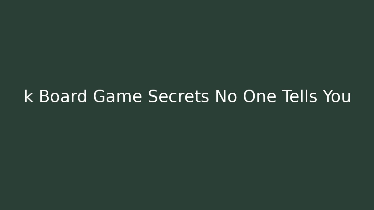 k Board Game Secrets No One Tells You