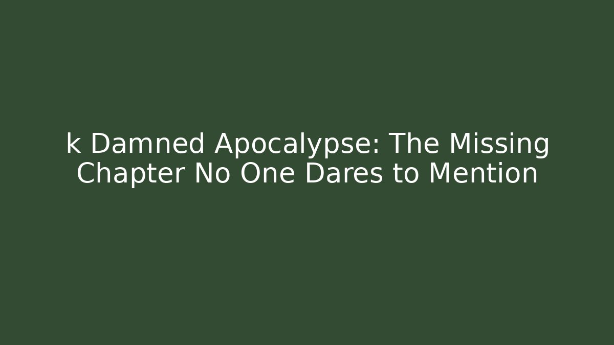 k Damned Apocalypse: The Missing Chapter No One Dares to Mention
