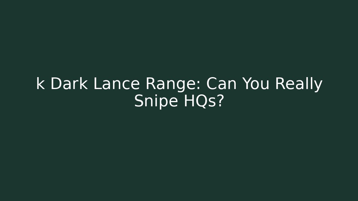 k Dark Lance Range: Can You Really Snipe HQs?