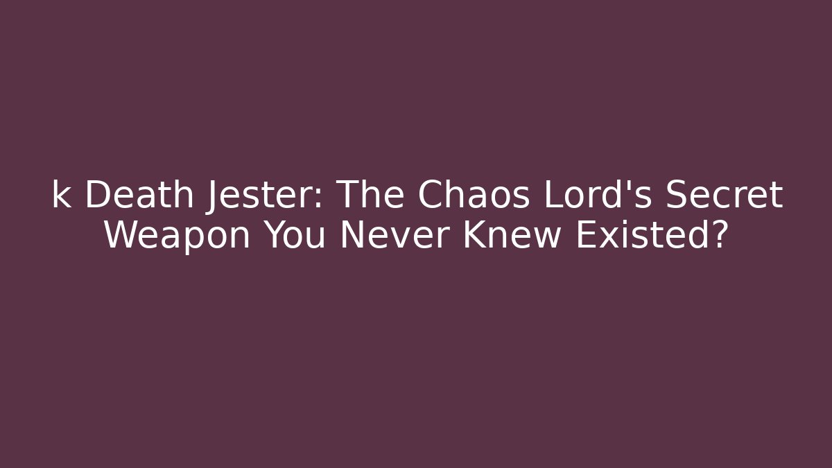 k Death Jester: The Chaos Lord’s Secret Weapon You Never Knew Existed?