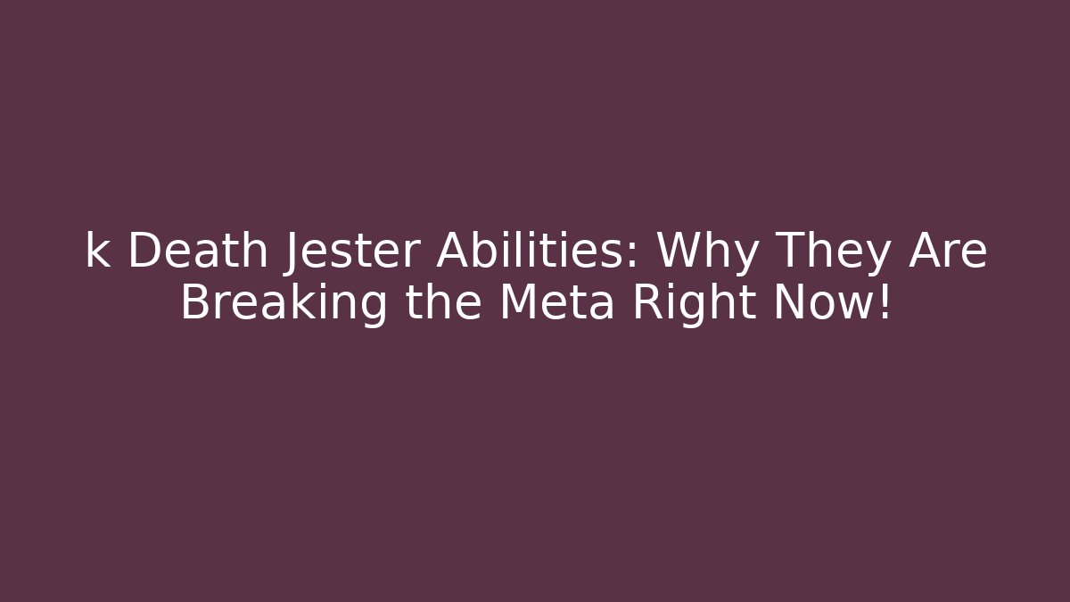 k Death Jester Abilities: Why They Are Breaking the Meta Right Now!