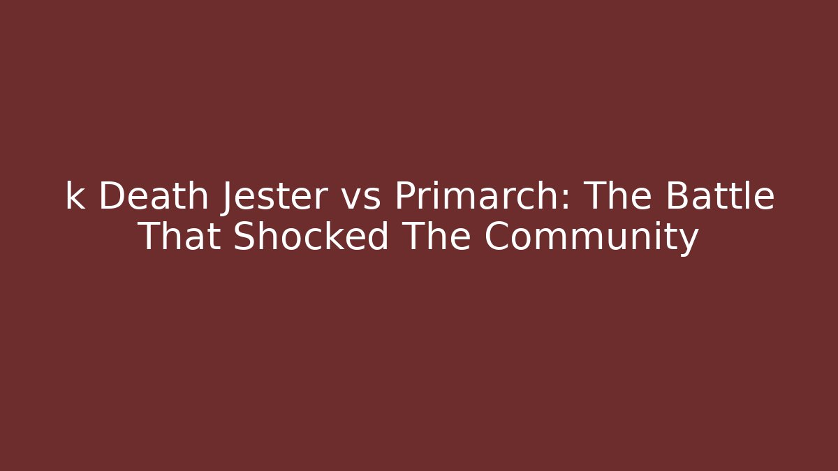 k Death Jester vs Primarch: The Battle That Shocked The Community