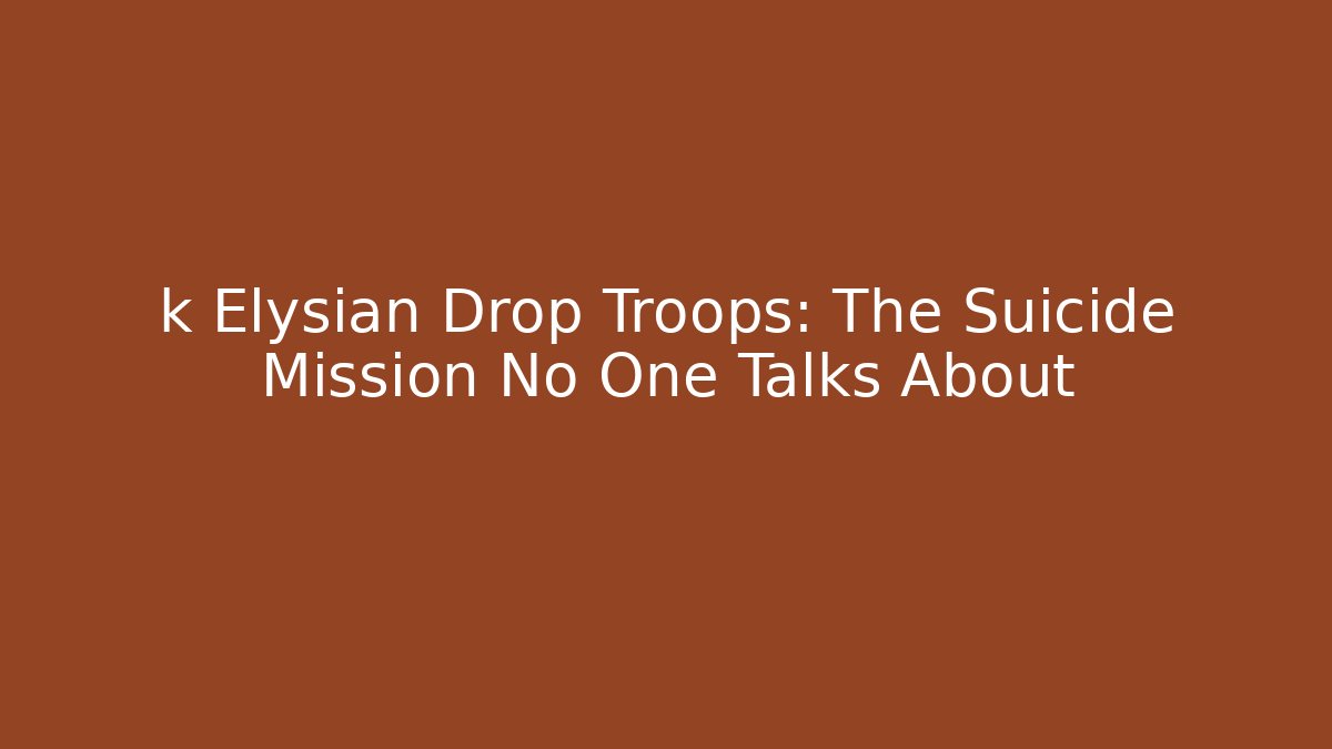 k Elysian Drop Troops: The Suicide Mission No One Talks About