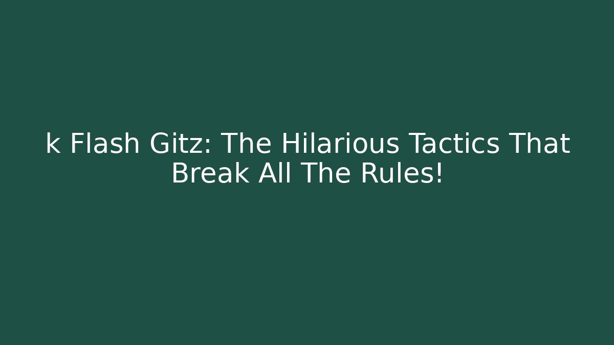 k Flash Gitz: The Hilarious Tactics That Break All The Rules!