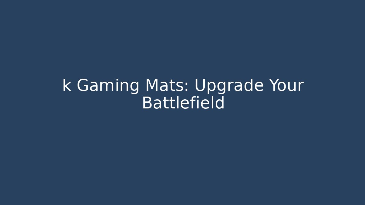 k Gaming Mats: Upgrade Your Battlefield