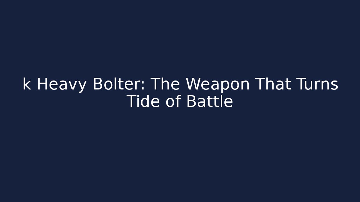 k Heavy Bolter: The Weapon That Turns Tide of Battle
