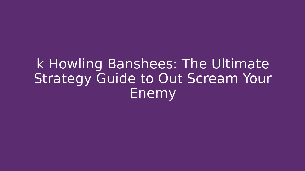 k Howling Banshees: The Ultimate Strategy Guide to Out Scream Your Enemy - Critter Realm